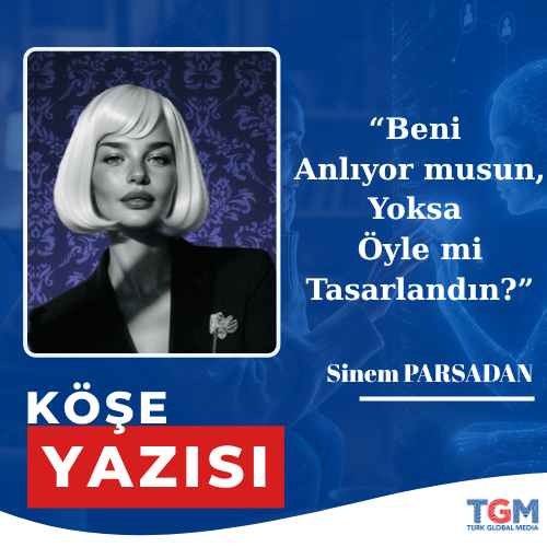 Beni Anlıyor musun, Yoksa Öyle mi Tasarlandın?