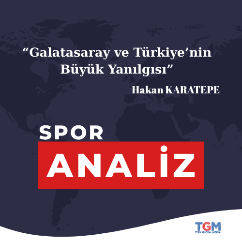 Galatasaray ve Türkiye’nin Büyük Yanılgısı 