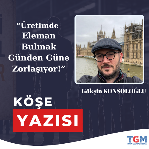 Üretimde Eleman Bulmak Günden Güne Zorlaşıyor!