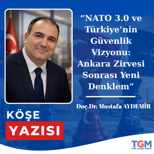 NATO 3.0 ve Türkiye’nin Güvenlik Vizyonu: Ankara Zirvesi Sonrası Yeni Denklem
